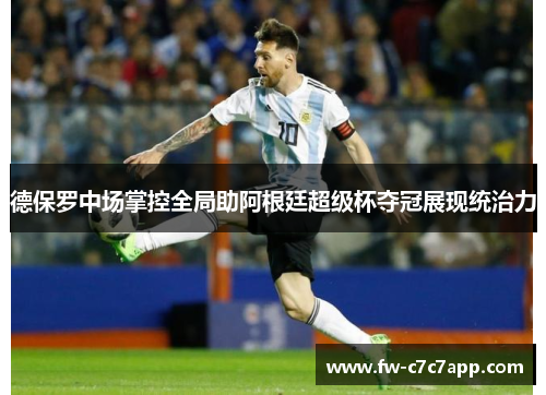 德保罗中场掌控全局助阿根廷超级杯夺冠展现统治力 德保罗中场掌控全局助阿根廷超级杯夺冠展现统治力
