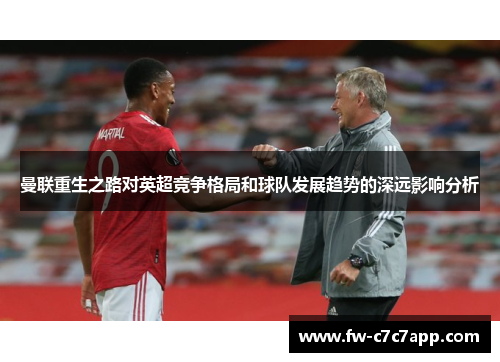 曼联重生之路对英超竞争格局和球队发展趋势的深远影响分析