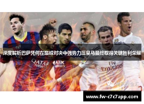 深度解析巴萨凭何在巅峰对决中强势力压皇马最终取得关键胜利荣耀 深度解析巴萨凭何在巅峰对决中强势力压皇马最终取得关键胜利荣耀