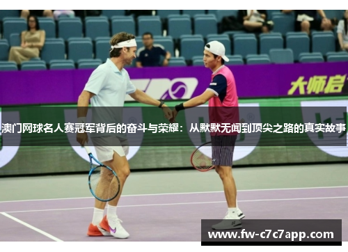 澳门网球名人赛冠军背后的奋斗与荣耀:从默默无闻到顶尖之路的真实故事 澳门网球名人赛冠军背后的奋斗与荣耀:从默默无闻到顶尖之路的真实故事