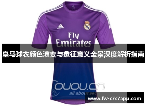 皇马球衣颜色演变与象征意义全景深度解析指南