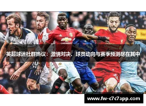 英超球迷社群热议：激情对决、球员动向与赛季预测尽在其中