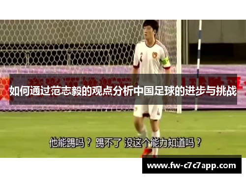 如何通过范志毅的观点分析中国足球的进步与挑战