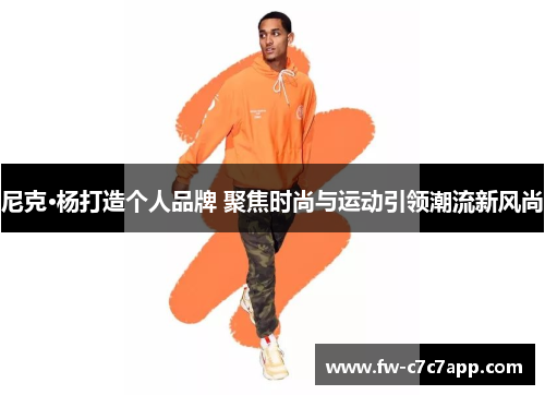 尼克·杨打造个人品牌 聚焦时尚与运动引领潮流新风尚