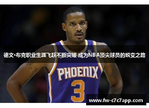 德文·布克职业生涯飞跃不断突破 成为NBA顶尖球员的蜕变之路