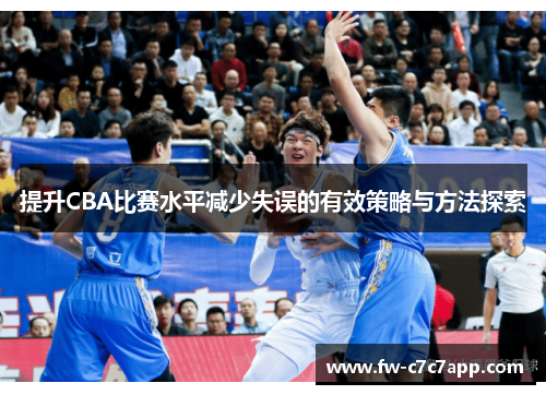提升CBA比赛水平减少失误的有效策略与方法探索