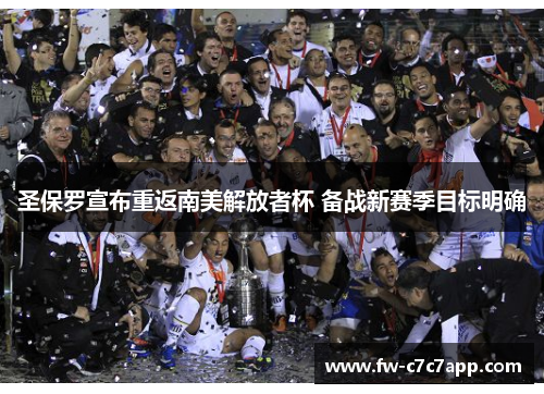 圣保罗宣布重返南美解放者杯 备战新赛季目标明确 圣保罗宣布重返南美解放者杯 备战新赛季目标明确