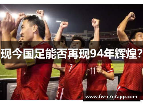 现今国足能否再现94年辉煌? 现今国足能否再现94年辉煌?