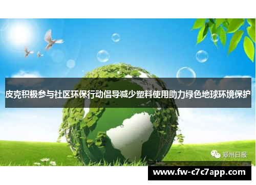 皮克积极参与社区环保行动倡导减少塑料使用助力绿色地球环境保护