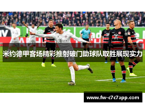 米约德甲客场精彩推射破门助球队取胜展现实力